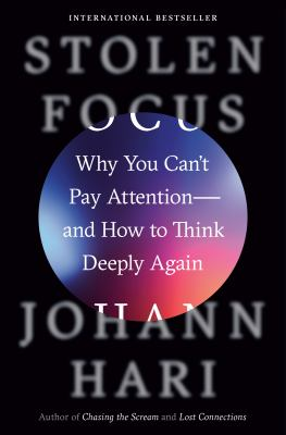 Stolen Focus book cover, a dark background with a multi-colored circle in the center, the overlaid text reads "Stolen Focus, Why you can't pay attention--and how to think deeply again Johann Hari